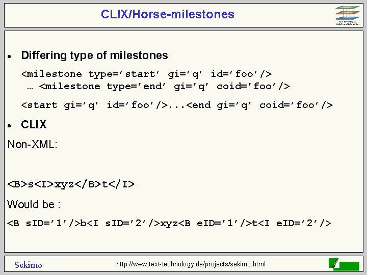CLIX/Horse-milestones · Differing type of milestones <milestone type=’start’ gi=’q’ id=’foo’/> … <milestone type=’end’ gi=’q’