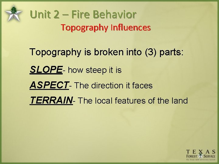 Unit 2 – Fire Behavior Topography Influences Topography is broken into (3) parts: SLOPE-