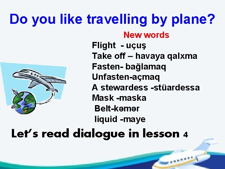 Do you like travelling by plane? New words Flight - uçuş Take off –