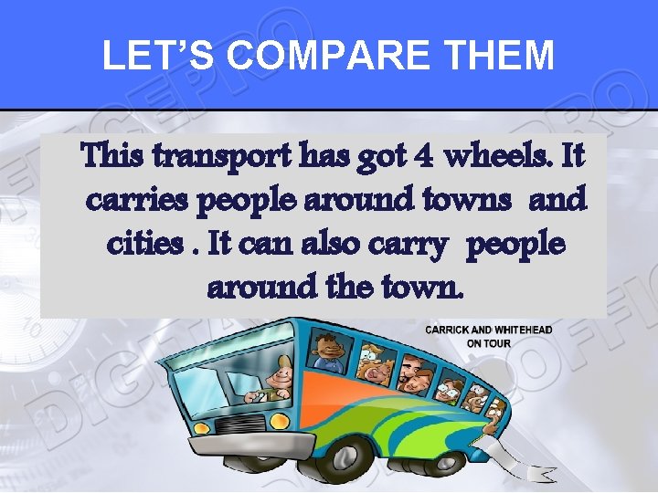 LET’S COMPARE THEM This transport has got 4 wheels. It carries people around towns