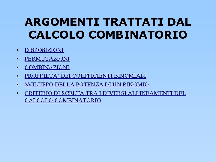 ARGOMENTI TRATTATI DAL CALCOLO COMBINATORIO • • • DISPOSIZIONI PERMUTAZIONI COMBINAZIONI PROPRIETA’ DEI COEFFICIENTI ARGOMENTI TRATTATI DAL CALCOLO COMBINATORIO • • • DISPOSIZIONI PERMUTAZIONI COMBINAZIONI PROPRIETA’ DEI COEFFICIENTI