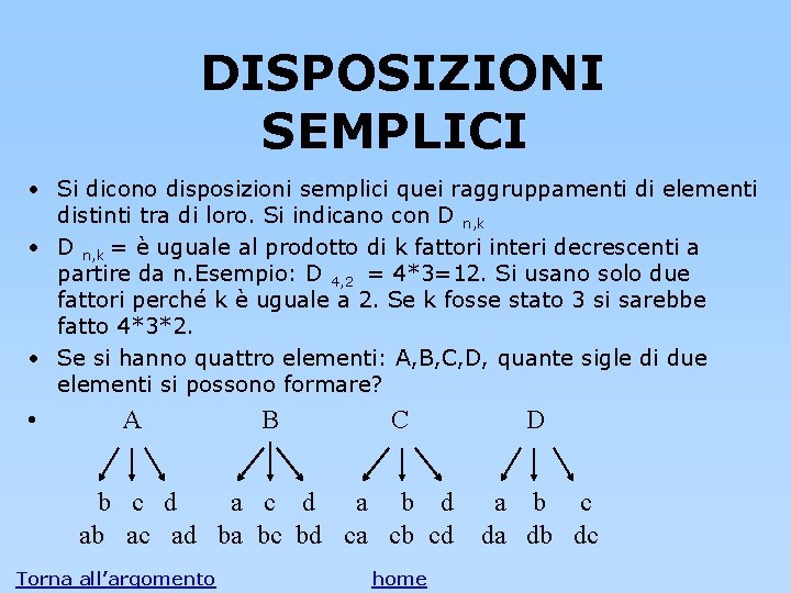 DISPOSIZIONI SEMPLICI • Si dicono disposizioni semplici quei raggruppamenti di elementi distinti tra di DISPOSIZIONI SEMPLICI • Si dicono disposizioni semplici quei raggruppamenti di elementi distinti tra di