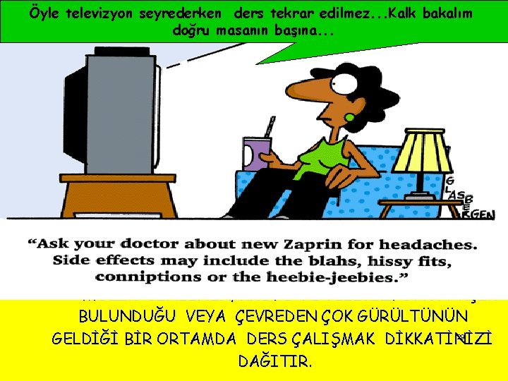 Öyle televizyon seyrederken ders tekrar edilmez. . . Kalk bakalım doğru masanın başına. .