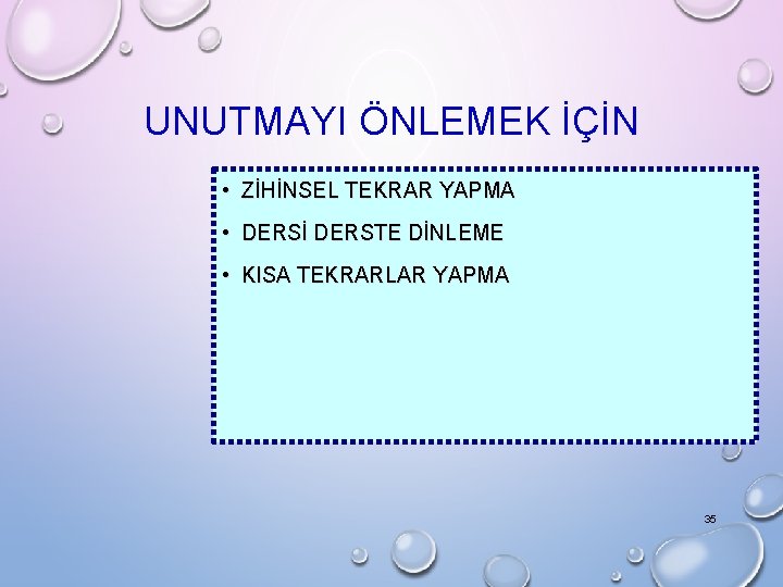 UNUTMAYI ÖNLEMEK İÇİN • ZİHİNSEL TEKRAR YAPMA • DERSİ DERSTE DİNLEME • KISA TEKRARLAR