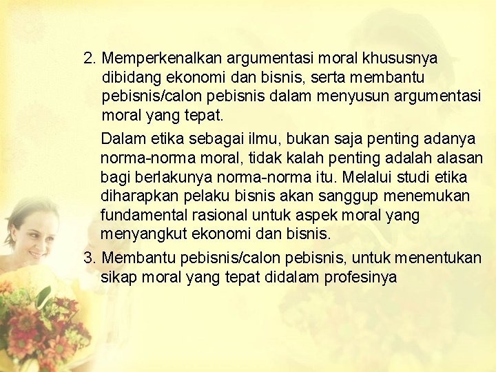 2. Memperkenalkan argumentasi moral khususnya dibidang ekonomi dan bisnis, serta membantu pebisnis/calon pebisnis dalam