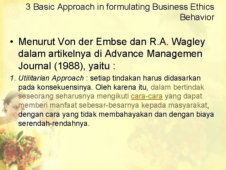 3 Basic Approach in formulating Business Ethics Behavior • Menurut Von der Embse dan