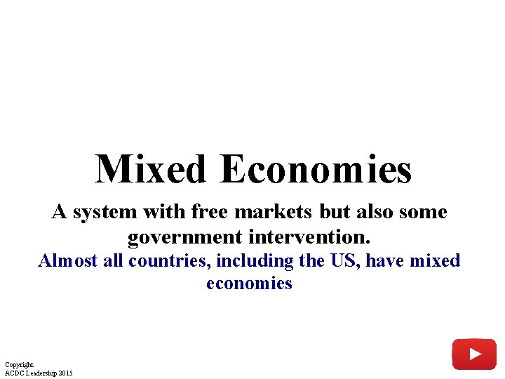 Mixed Economies A system with free markets but also some government intervention. Almost all