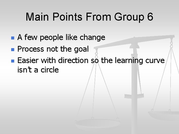 Main Points From Group 6 n n n A few people like change Process