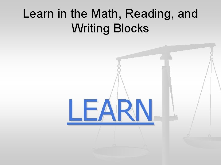 Learn in the Math, Reading, and Writing Blocks LEARN 