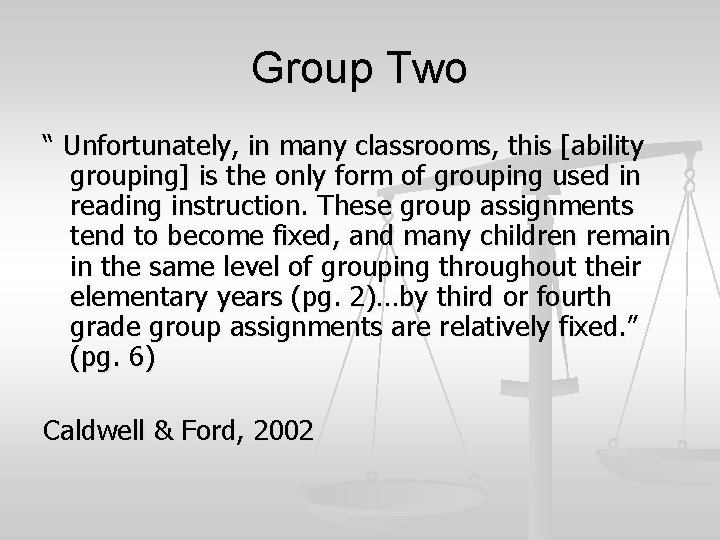 Group Two “ Unfortunately, in many classrooms, this [ability grouping] is the only form