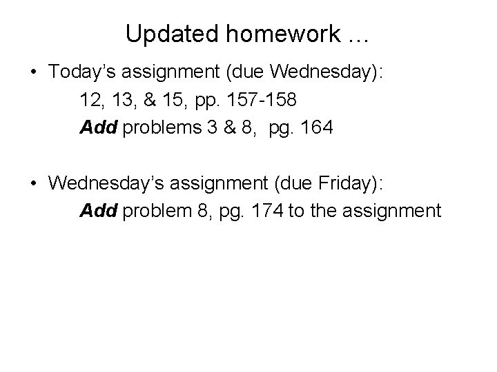 Updated homework … • Today’s assignment (due Wednesday): 12, 13, & 15, pp. 157