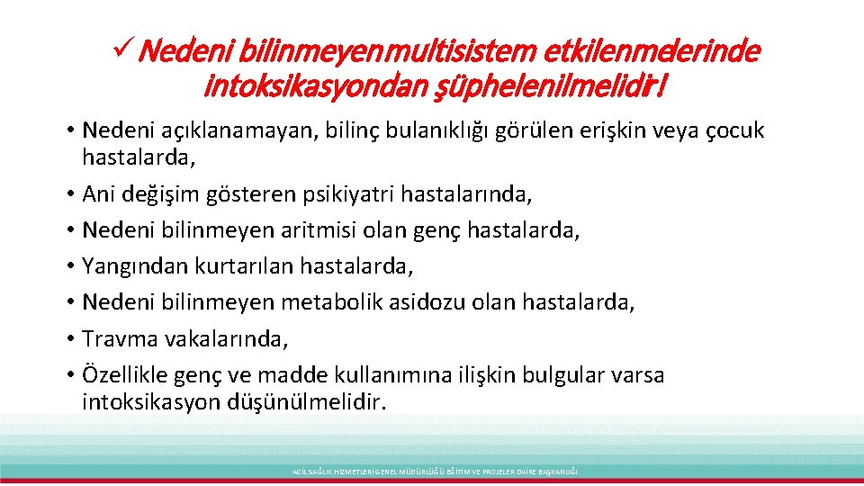 üNedeni bilinmeyen multisistem etkilenmelerinde intoksikasyondan şüphelenilmelidir! • Nedeni açıklanamayan, bilinç bulanıklığı görülen erişkin veya