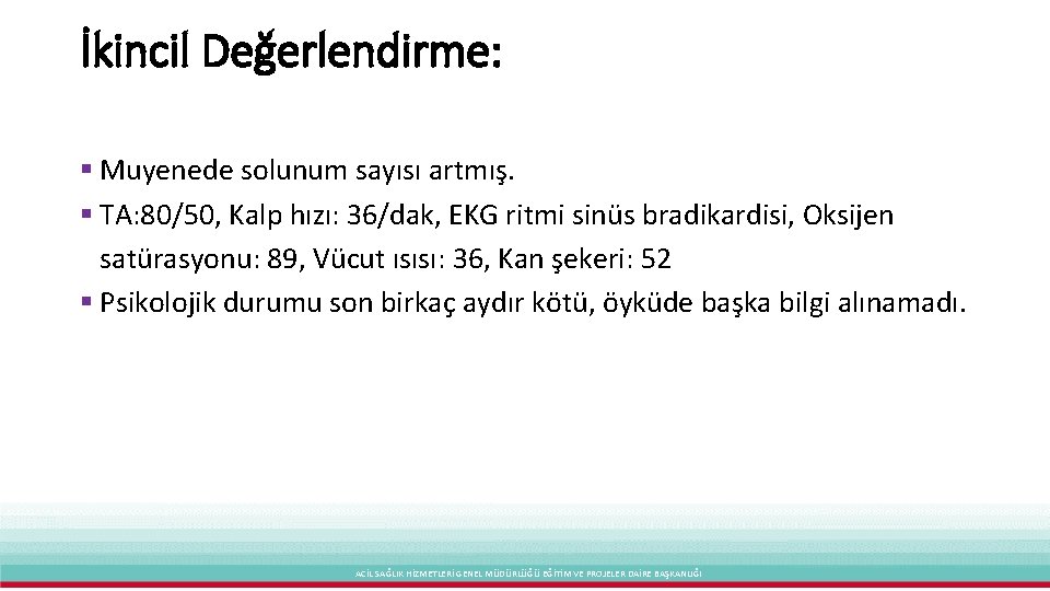 İkincil Değerlendirme: § Muyenede solunum sayısı artmış. § TA: 80/50, Kalp hızı: 36/dak, EKG