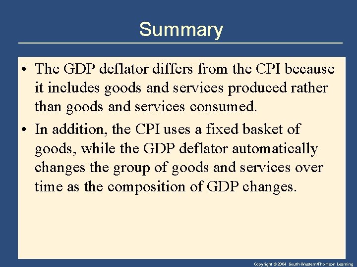 Summary • The GDP deflator differs from the CPI because it includes goods and