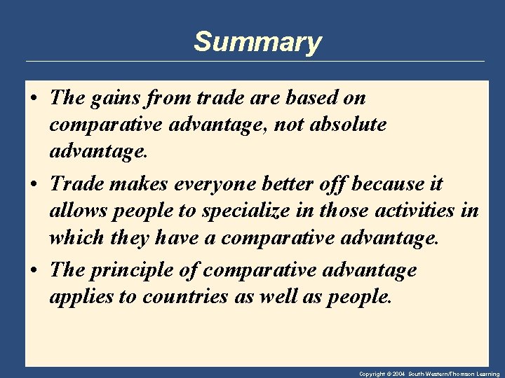 Summary • The gains from trade are based on comparative advantage, not absolute advantage.