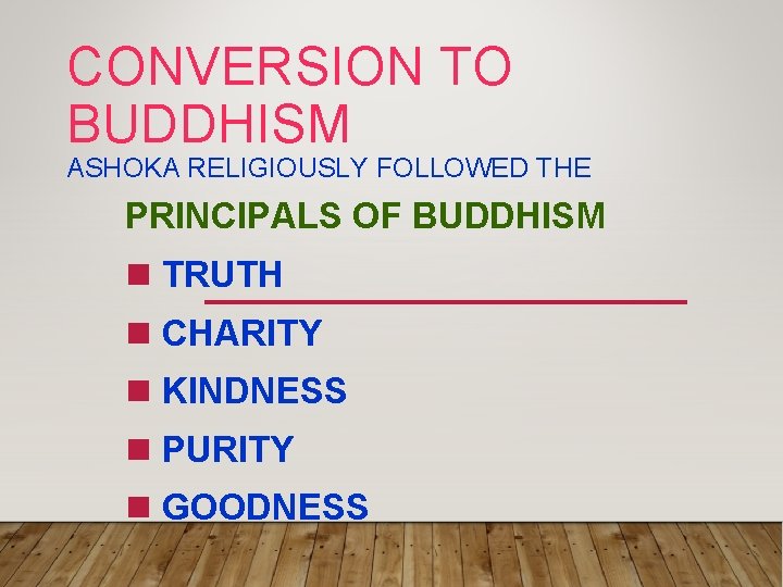 CONVERSION TO BUDDHISM ASHOKA RELIGIOUSLY FOLLOWED THE PRINCIPALS OF BUDDHISM n TRUTH n CHARITY