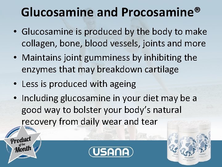 Glucosamine and Procosamine® • Glucosamine is produced by the body to make collagen, bone,