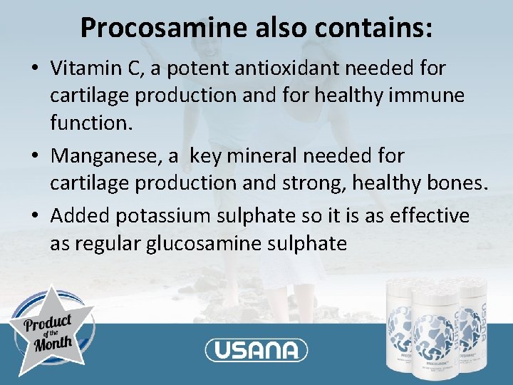 Procosamine also contains: • Vitamin C, a potent antioxidant needed for cartilage production and