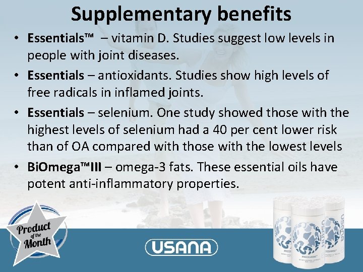 Supplementary benefits • Essentials™ – vitamin D. Studies suggest low levels in people with