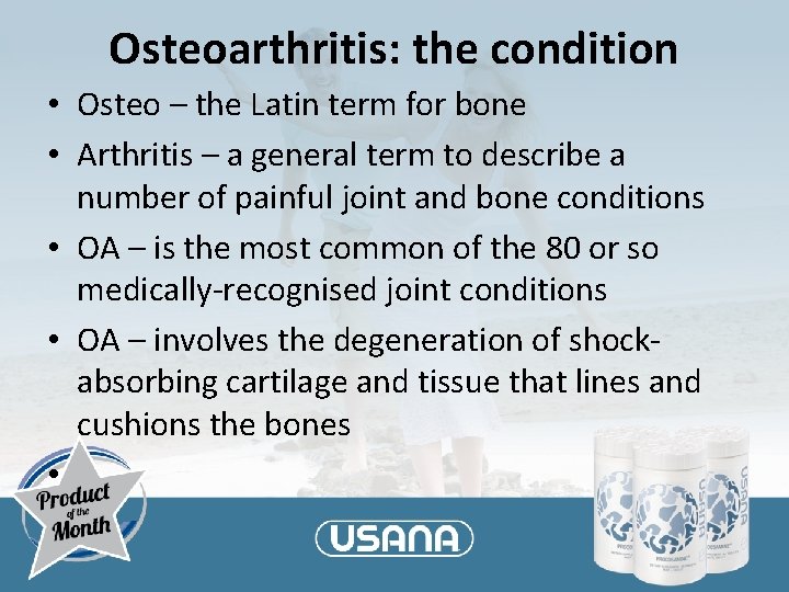 Osteoarthritis: the condition • Osteo – the Latin term for bone • Arthritis –