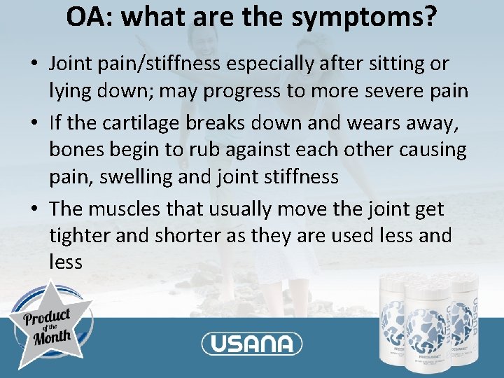 OA: what are the symptoms? • Joint pain/stiffness especially after sitting or lying down;