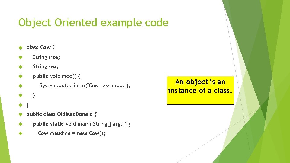 Object Oriented example code class Cow { String size; String sex; public void moo() Object Oriented example code class Cow { String size; String sex; public void moo()