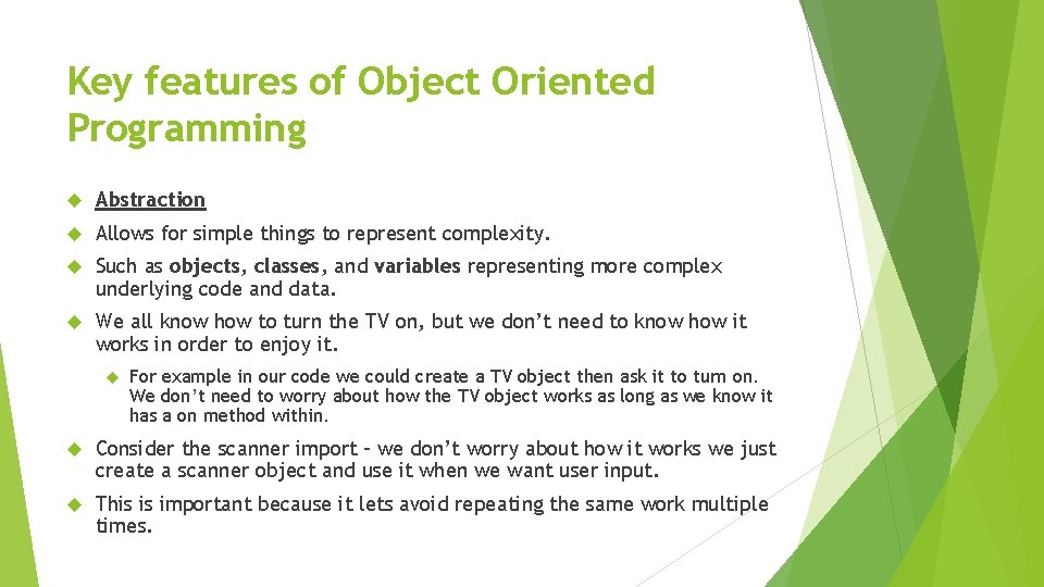 Key features of Object Oriented Programming Abstraction Allows for simple things to represent complexity. Key features of Object Oriented Programming Abstraction Allows for simple things to represent complexity.