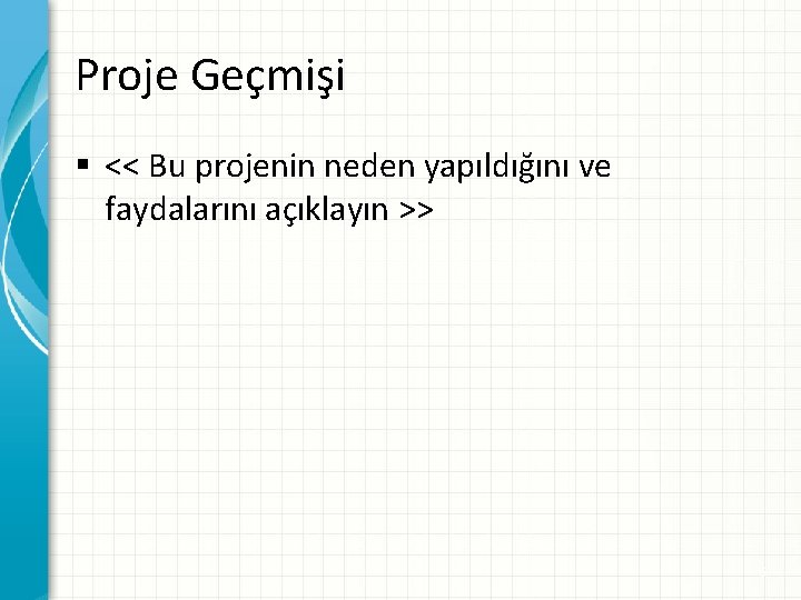 Proje Geçmişi § << Bu projenin neden yapıldığını ve faydalarını açıklayın >> 6 