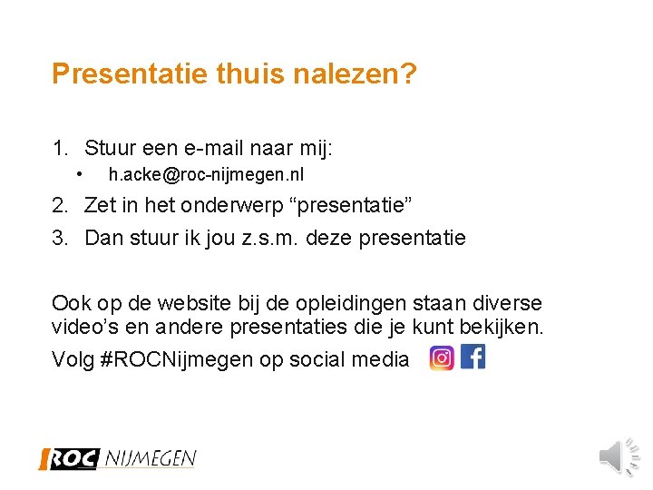 Presentatie thuis nalezen? 1. Stuur een e-mail naar mij: • h. acke@roc-nijmegen. nl 2.