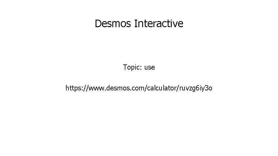 Desmos Interactive Topic: use https: //www. desmos. com/calculator/ruvzg 6 iy 3 o 