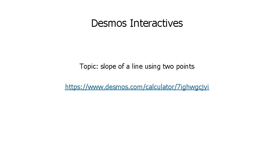 Desmos Interactives Topic: slope of a line using two points https: //www. desmos. com/calculator/7