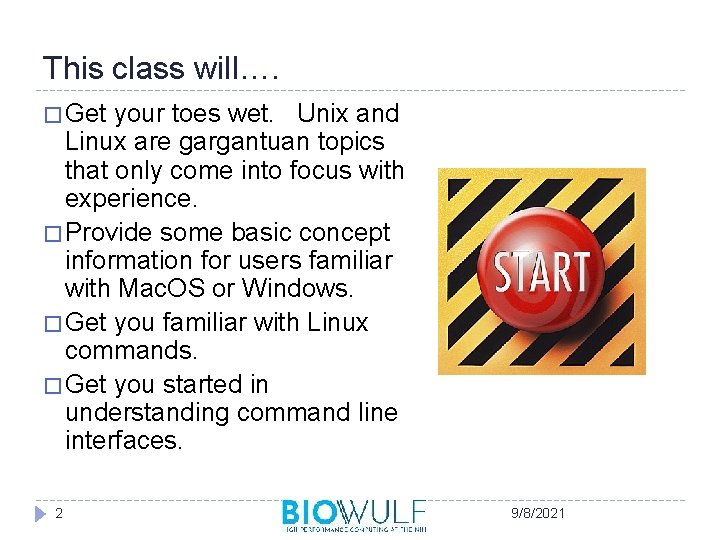 This class will…. � Get your toes wet. Unix and Linux are gargantuan topics