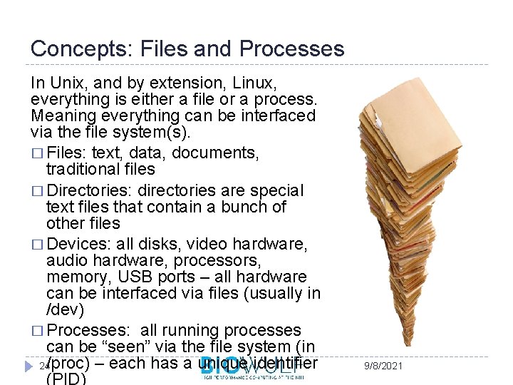 Concepts: Files and Processes In Unix, and by extension, Linux, everything is either a