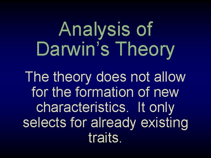 Analysis of Darwin’s Theory The theory does not allow for the formation of new