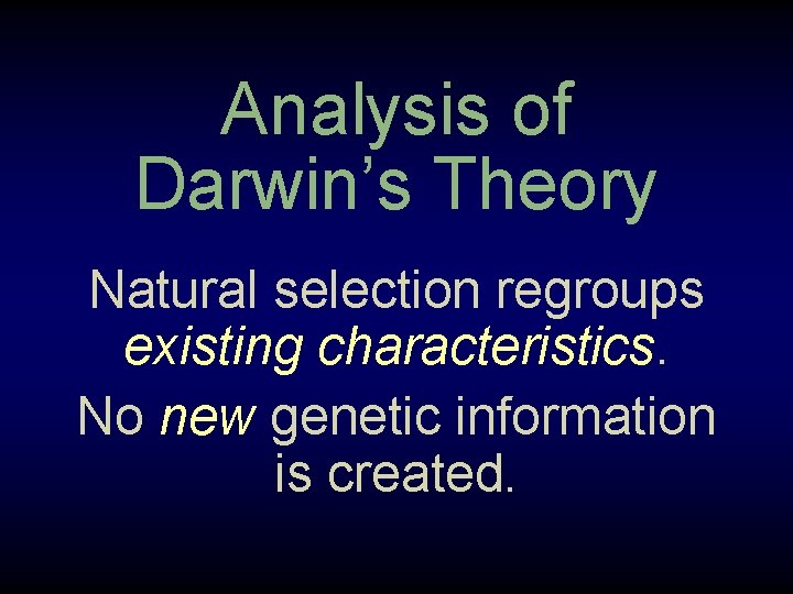 Analysis of Darwin’s Theory Natural selection regroups existing characteristics. No new genetic information is