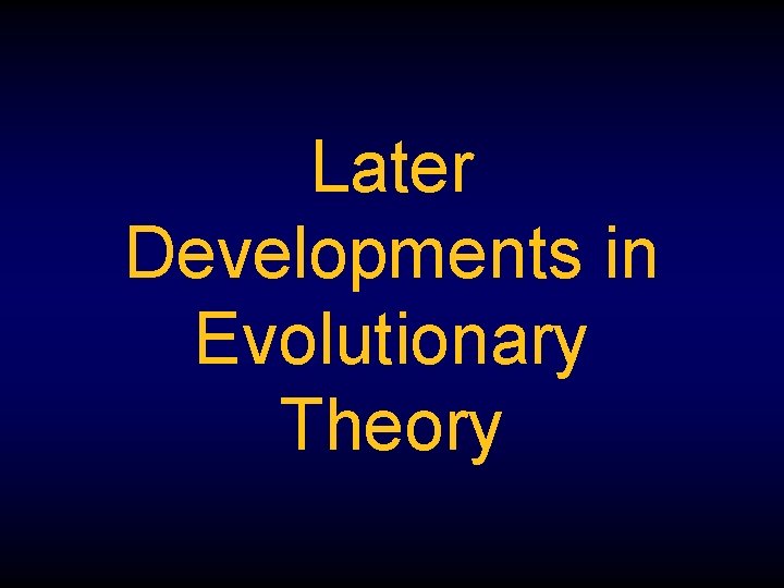 Later Developments in Evolutionary Theory 