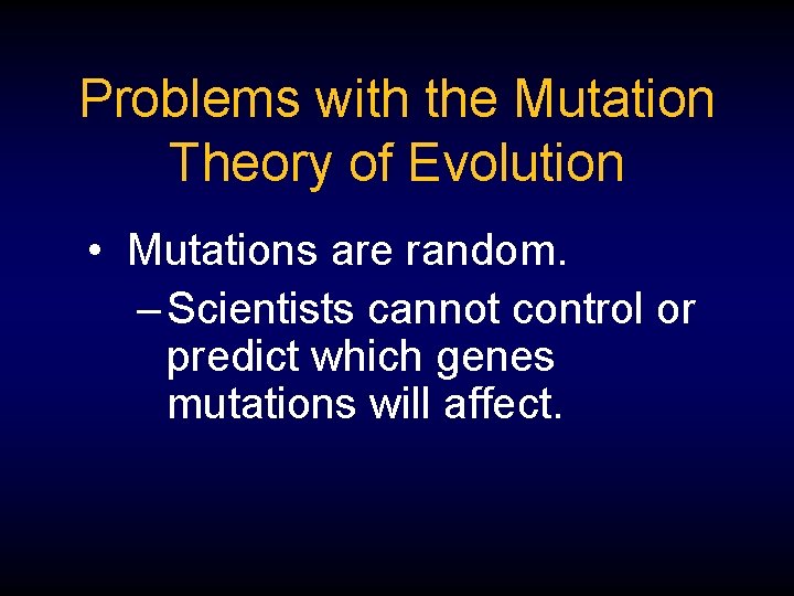 Problems with the Mutation Theory of Evolution • Mutations are random. – Scientists cannot