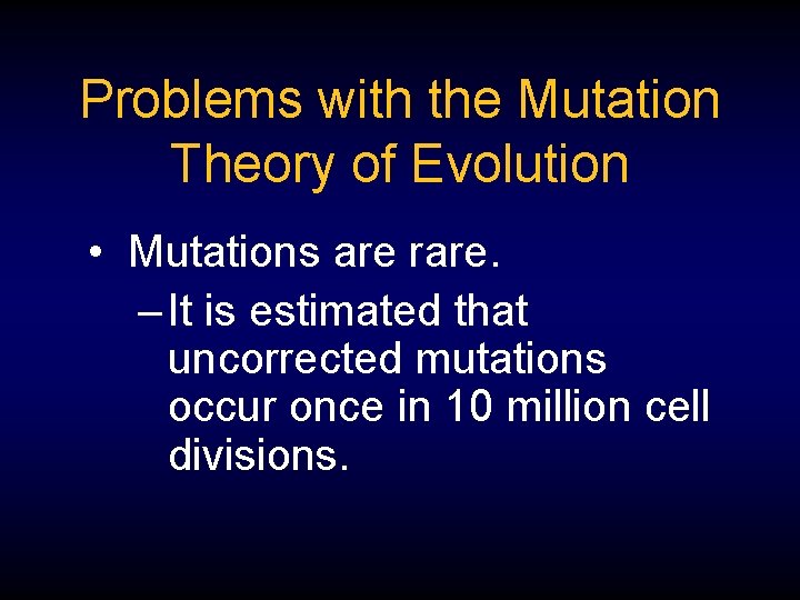 Problems with the Mutation Theory of Evolution • Mutations are rare. – It is