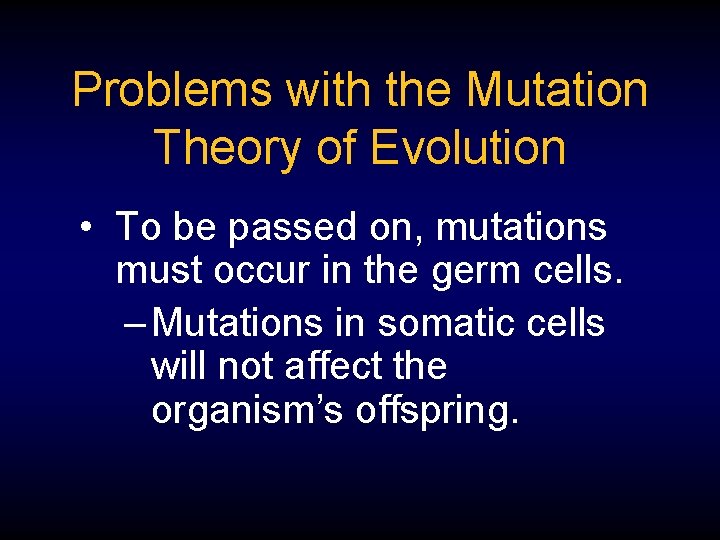 Problems with the Mutation Theory of Evolution • To be passed on, mutations must