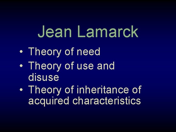 Jean Lamarck • Theory of need • Theory of use and disuse • Theory