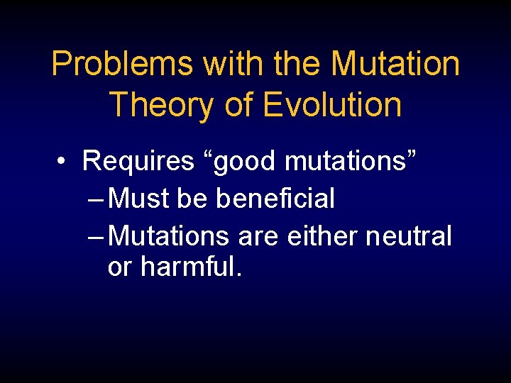 Problems with the Mutation Theory of Evolution • Requires “good mutations” – Must be