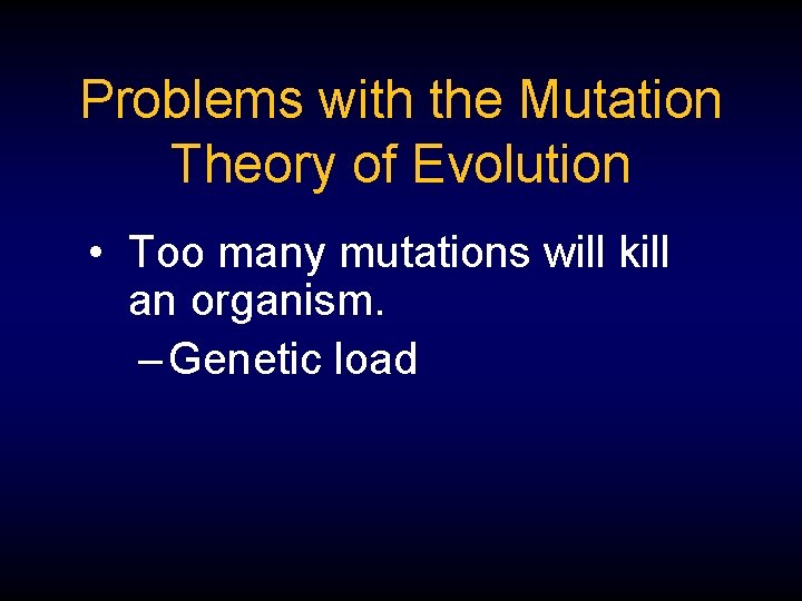 Problems with the Mutation Theory of Evolution • Too many mutations will kill an