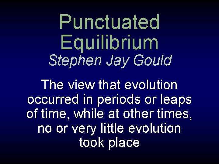 Punctuated Equilibrium Stephen Jay Gould The view that evolution occurred in periods or leaps