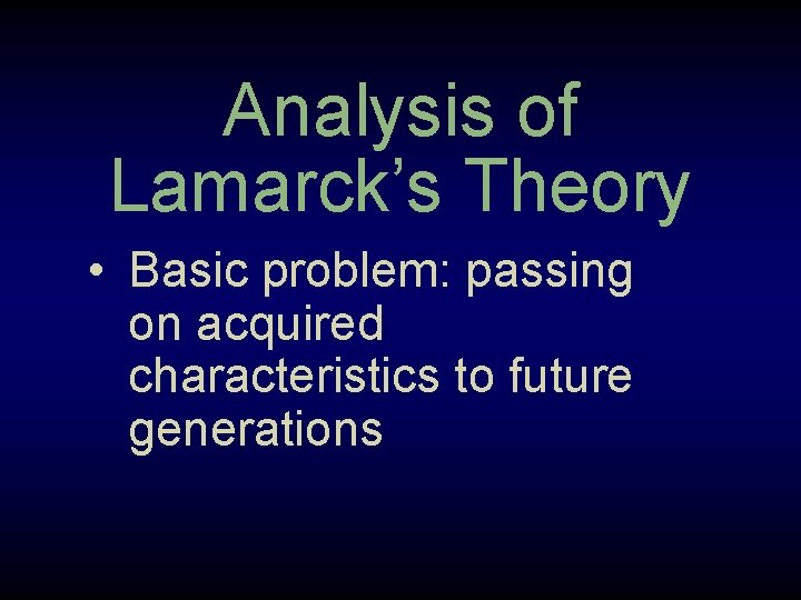 Analysis of Lamarck’s Theory • Basic problem: passing on acquired characteristics to future generations