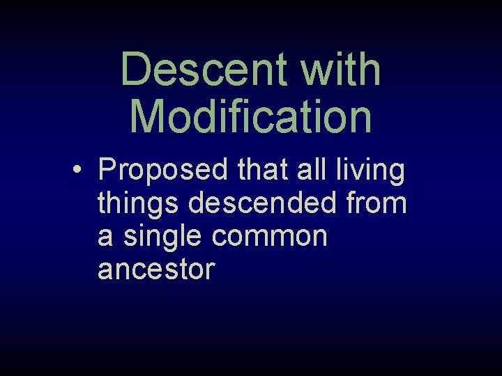 Descent with Modification • Proposed that all living things descended from a single common