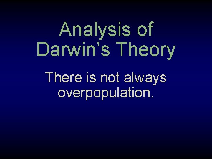 Analysis of Darwin’s Theory There is not always overpopulation. 