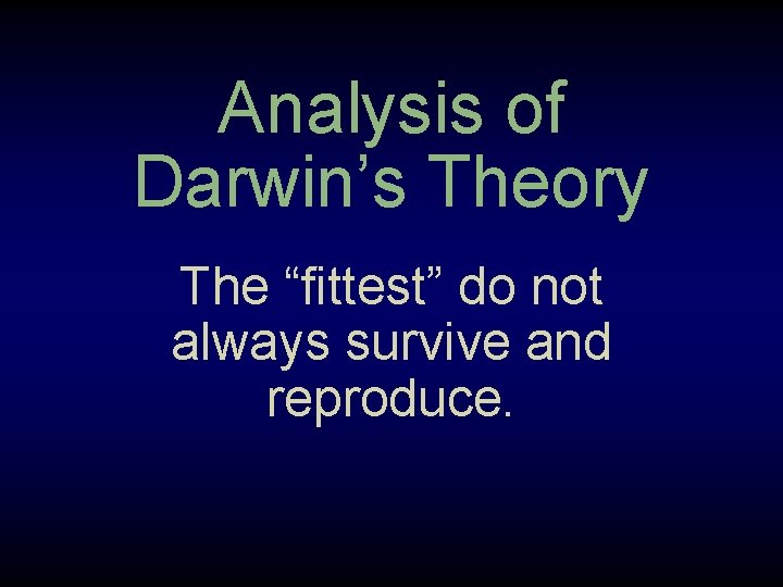 Analysis of Darwin’s Theory The “fittest” do not always survive and reproduce. 