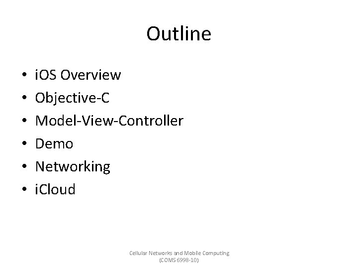 Outline • • • i. OS Overview Objective-C Model-View-Controller Demo Networking i. Cloud Cellular