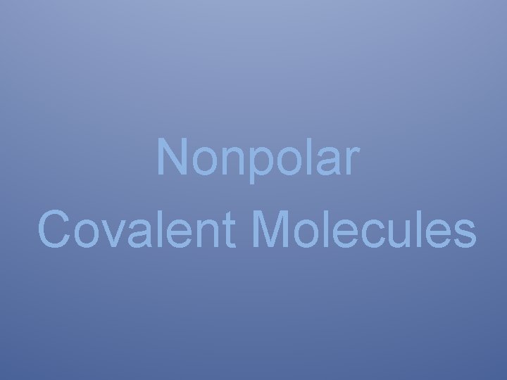 Nonpolar Covalent Molecules 