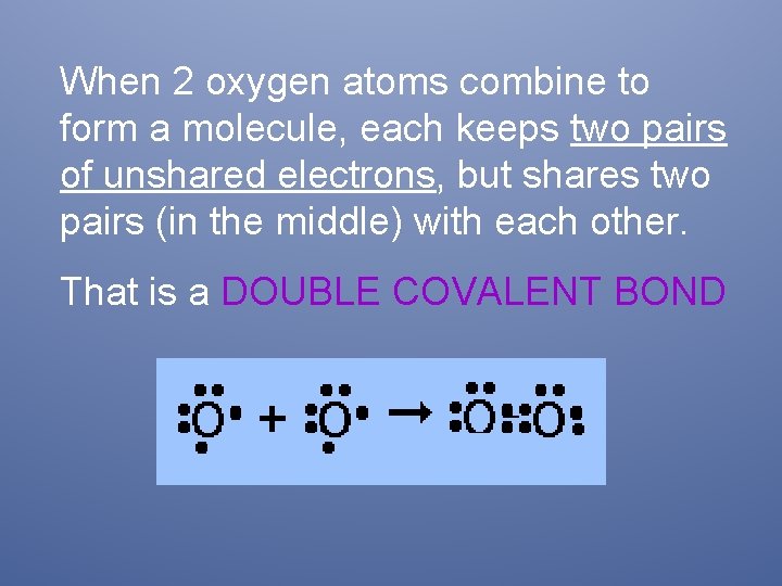 When 2 oxygen atoms combine to form a molecule, each keeps two pairs of